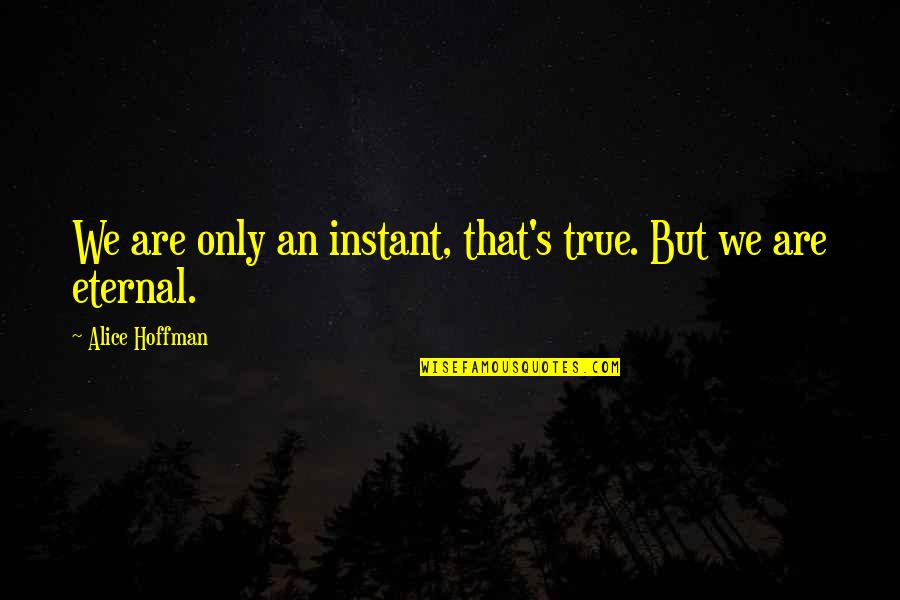 Gualterio Wilckens Quotes By Alice Hoffman: We are only an instant, that's true. But