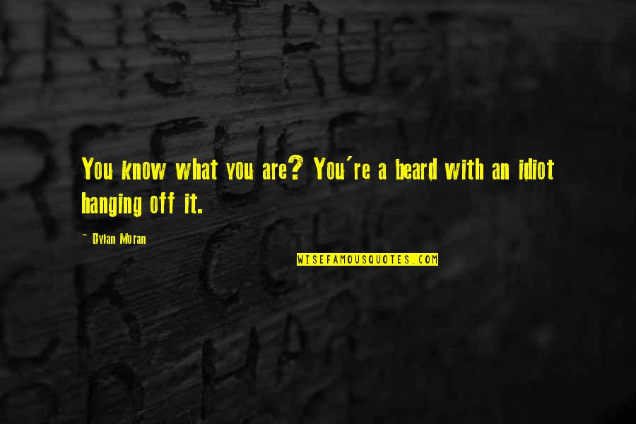 Gualtieri Pratola Quotes By Dylan Moran: You know what you are? You're a beard