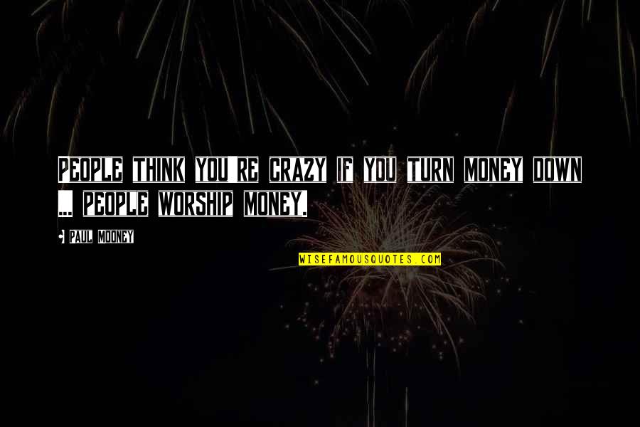 Gualtieri Pratola Quotes By Paul Mooney: People think you're crazy if you turn money