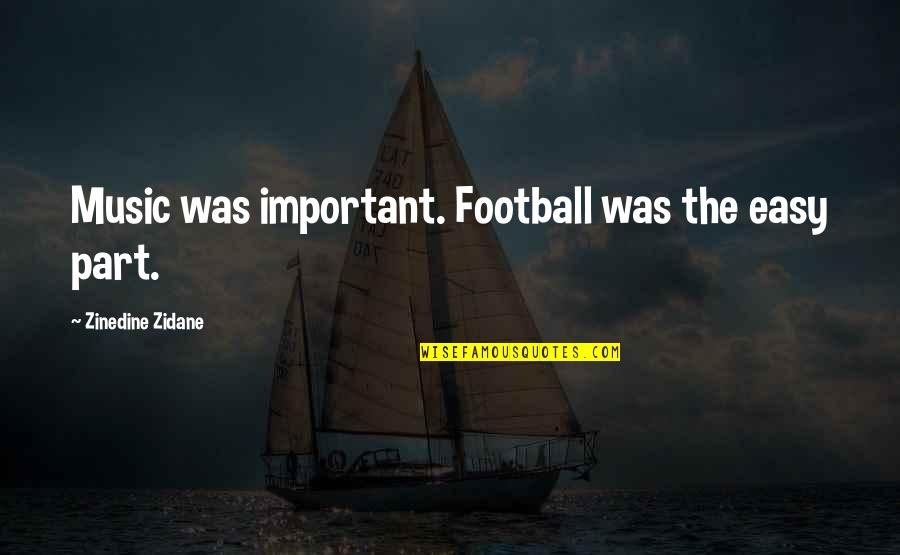 Gualtiero Marchesi Quotes By Zinedine Zidane: Music was important. Football was the easy part.