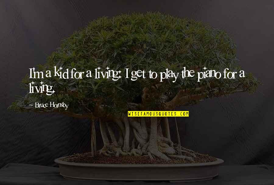 Gualtiero Quotes By Bruce Hornsby: I'm a kid for a living: I get Gualtiero Quotes By Bruce Hornsby: I'm a kid for a living: I get