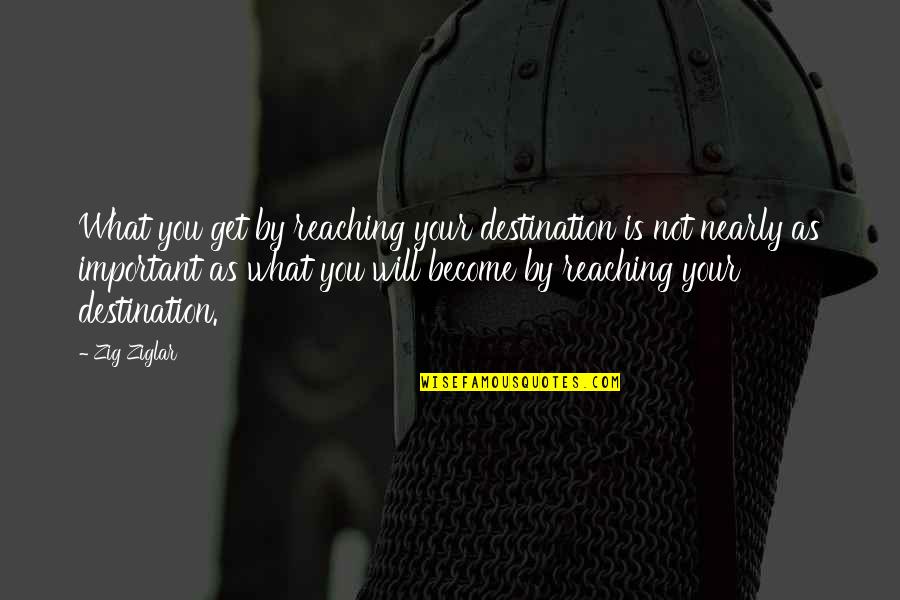 Gualtiero Quotes By Zig Ziglar: What you get by reaching your destination is Gualtiero Quotes By Zig Ziglar: What you get by reaching your destination is