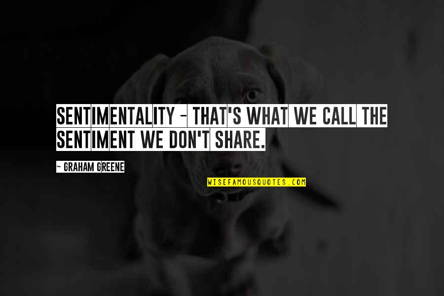Gualto Quotes By Graham Greene: Sentimentality - that's what we call the sentiment