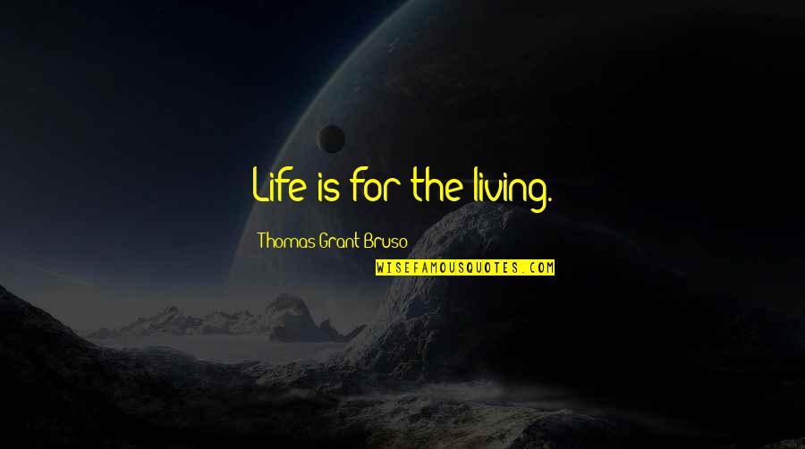 Guan Suo Quotes By Thomas Grant Bruso: Life is for the living.