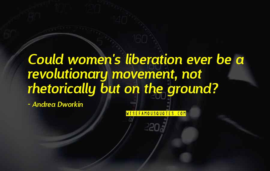 Guan Yu Quotes By Andrea Dworkin: Could women's liberation ever be a revolutionary movement,