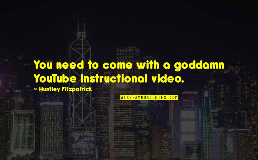 Guanarito Jorge Quotes By Huntley Fitzpatrick: You need to come with a goddamn YouTube