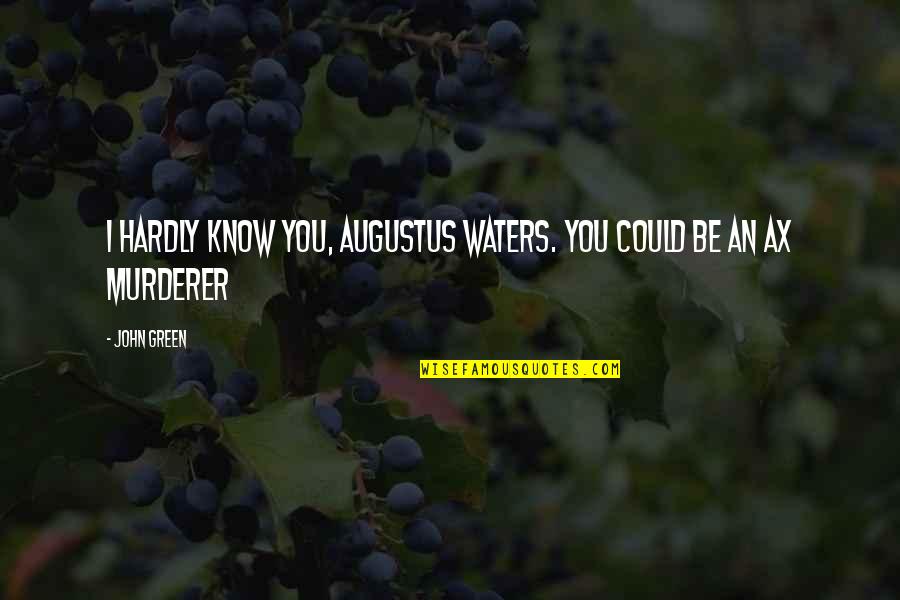 Guanarito Jorge Quotes By John Green: I hardly know you, Augustus Waters. You could