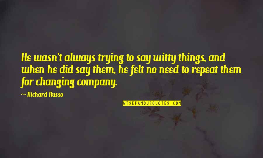 Guance Di Quotes By Richard Russo: He wasn't always trying to say witty things,