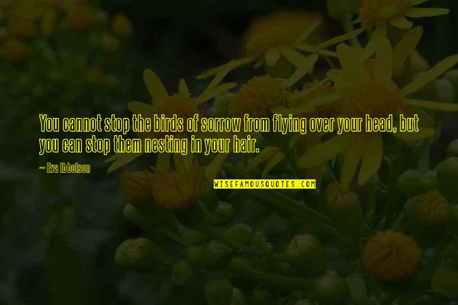 Guanche Mummies Quotes By Eva Ibbotson: You cannot stop the birds of sorrow from Guanche Mummies Quotes By Eva Ibbotson: You cannot stop the birds of sorrow from