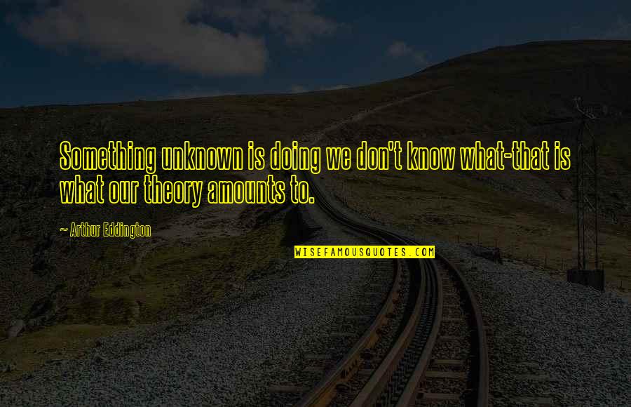 Guandique Deportation Quotes By Arthur Eddington: Something unknown is doing we don't know what-that Guandique Deportation Quotes By Arthur Eddington: Something unknown is doing we don't know what-that