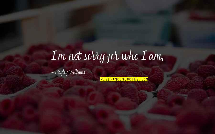 Guanella Pass Quotes By Hayley Williams: I'm not sorry for who I am. Guanella Pass Quotes By Hayley Williams: I'm not sorry for who I am.