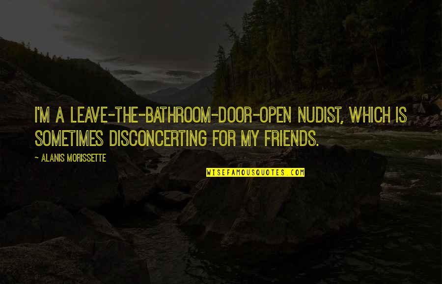 Guang Liang Album Quotes By Alanis Morissette: I'm a leave-the-bathroom-door-open nudist, which is sometimes disconcerting Guang Liang Album Quotes By Alanis Morissette: I'm a leave-the-bathroom-door-open nudist, which is sometimes disconcerting