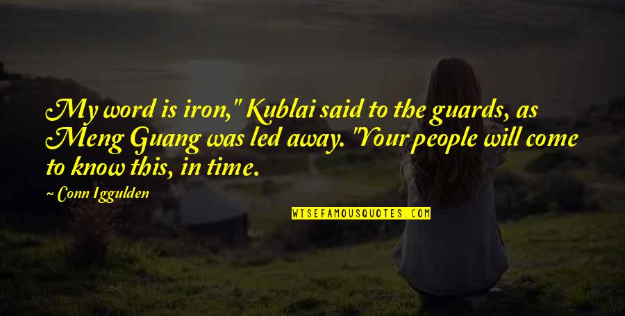 Guang Quotes By Conn Iggulden: My word is iron," Kublai said to the