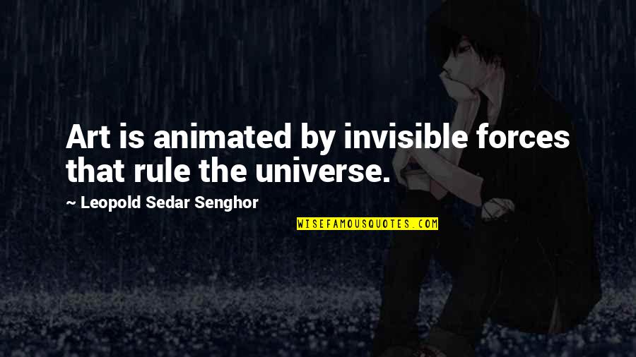 Guangchang Zhou Quotes By Leopold Sedar Senghor: Art is animated by invisible forces that rule