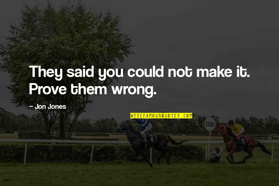 Guanina Characters Quotes By Jon Jones: They said you could not make it. Prove