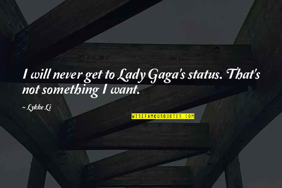 Guanina Characters Quotes By Lykke Li: I will never get to Lady Gaga's status.