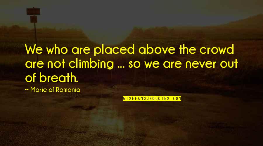 Guanine Adenine Quotes By Marie Of Romania: We who are placed above the crowd are Guanine Adenine Quotes By Marie Of Romania: We who are placed above the crowd are