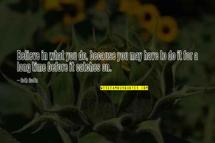 Guanine Quotes By Seth Godin: Believe in what you do, because you may