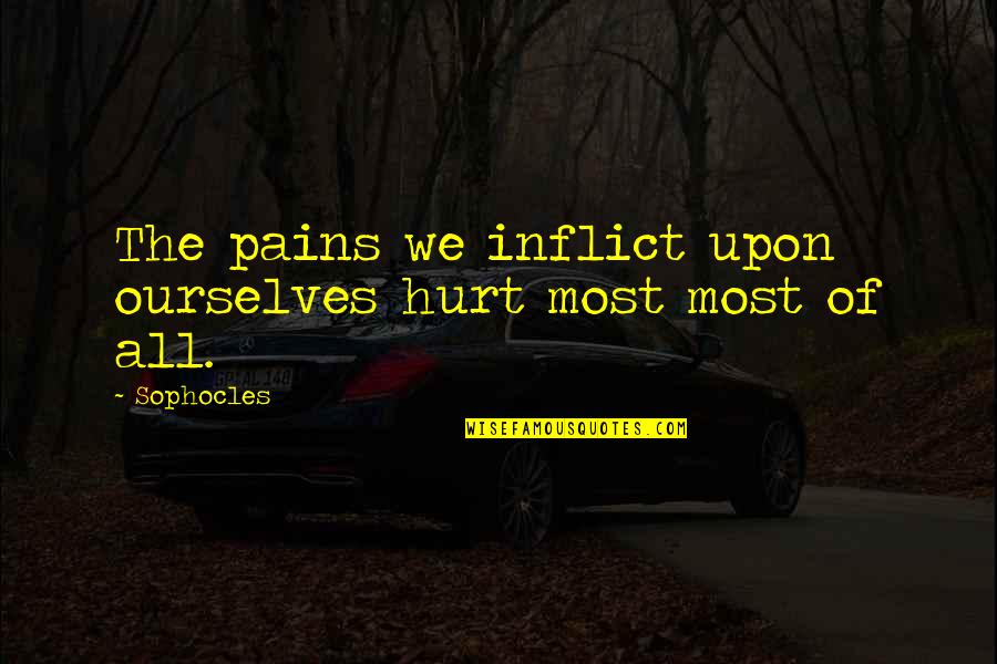 Guanine Quotes By Sophocles: The pains we inflict upon ourselves hurt most