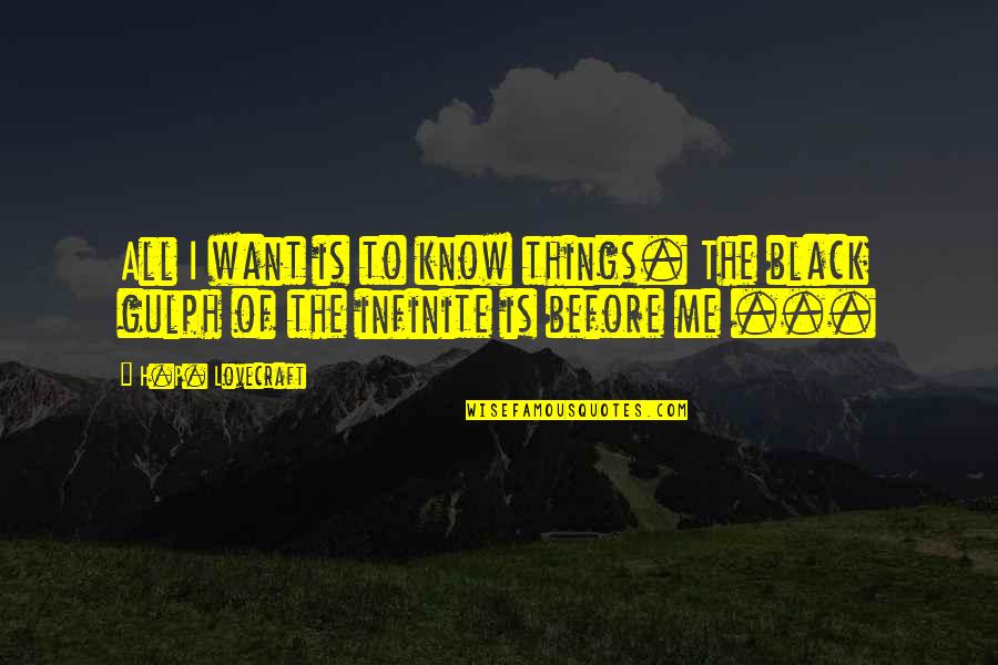 Guano Apes Quotes By H.P. Lovecraft: All I want is to know things. The