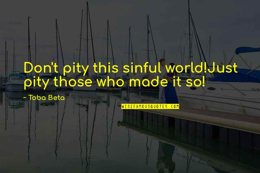 Guano Apes Quotes By Toba Beta: Don't pity this sinful world!Just pity those who