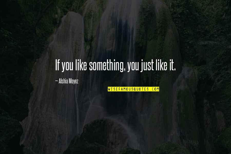 Guanshiyin Bodhisattva Quotes By Alshia Moyez: If you like something, you just like it. Guanshiyin Bodhisattva Quotes By Alshia Moyez: If you like something, you just like it.