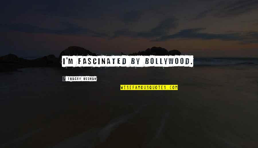 Guanshiyin Bodhisattva Quotes By Tracey Ullman: I'm fascinated by Bollywood. Guanshiyin Bodhisattva Quotes By Tracey Ullman: I'm fascinated by Bollywood.