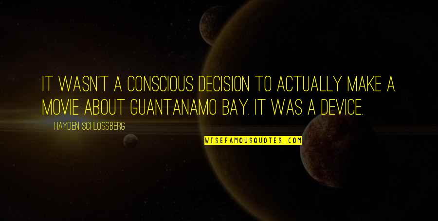 Guantanamo Bay Quotes By Hayden Schlossberg: It wasn't a conscious decision to actually make