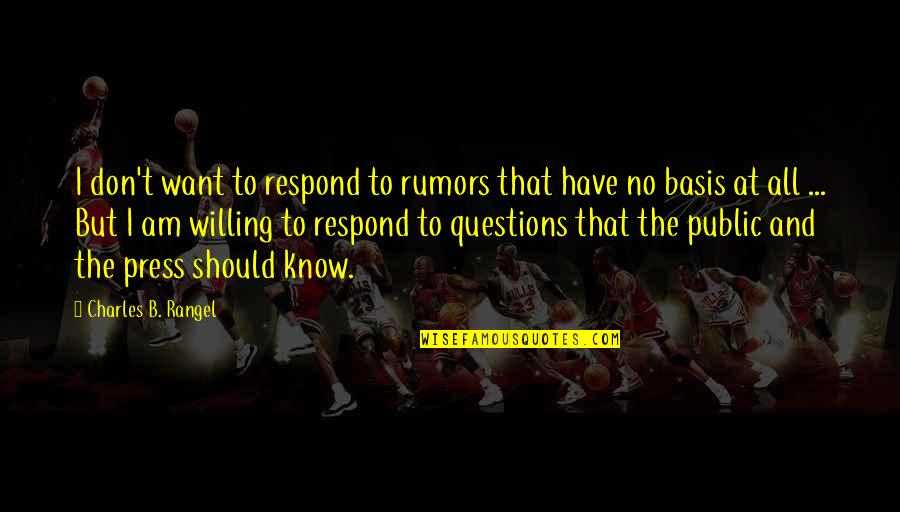 Guantanamo Bay Torture Quotes By Charles B. Rangel: I don't want to respond to rumors that Guantanamo Bay Torture Quotes By Charles B. Rangel: I don't want to respond to rumors that