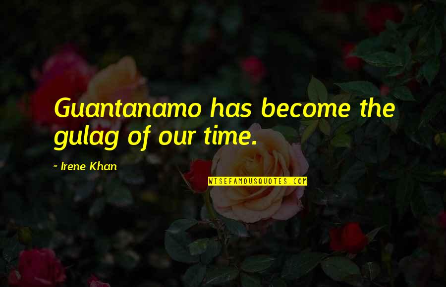 Guantanamo Quotes By Irene Khan: Guantanamo has become the gulag of our time.