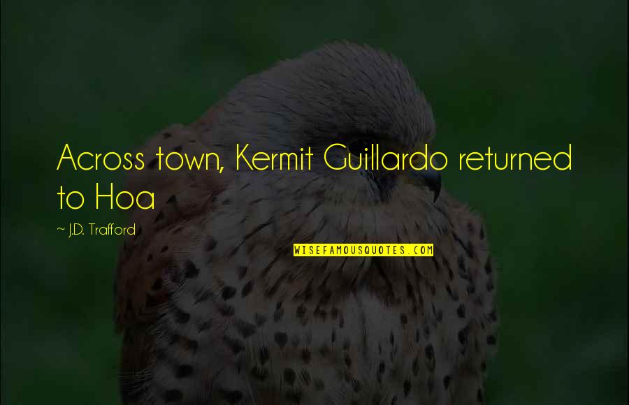 Guantanamo Quotes By J.D. Trafford: Across town, Kermit Guillardo returned to Hoa