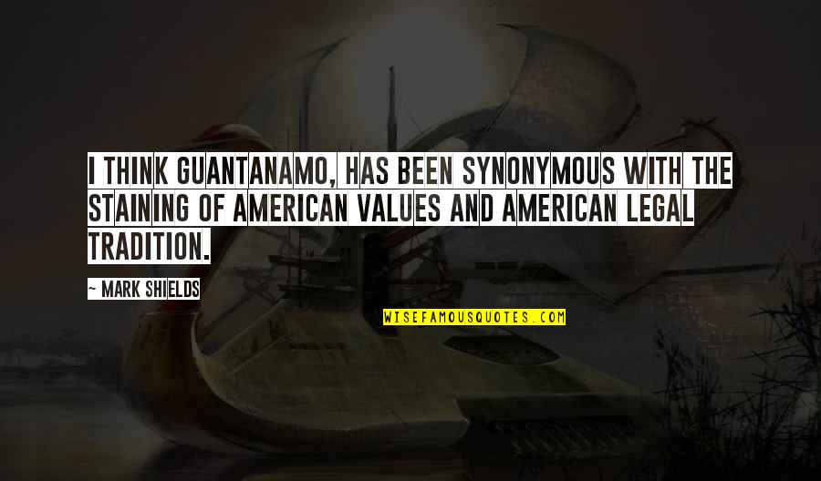 Guantanamo Quotes By Mark Shields: I think Guantanamo, has been synonymous with the