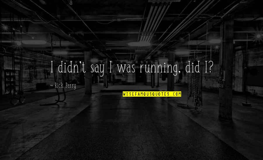 Guantonios Pizza Quotes By Rick Perry: I didn't say I was running, did I?