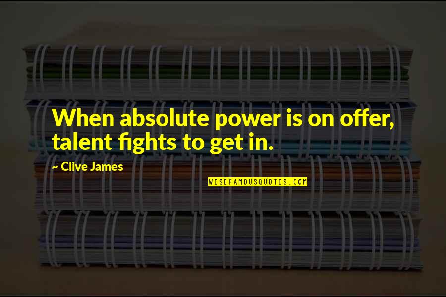 Guanzhong Folk Quotes By Clive James: When absolute power is on offer, talent fights