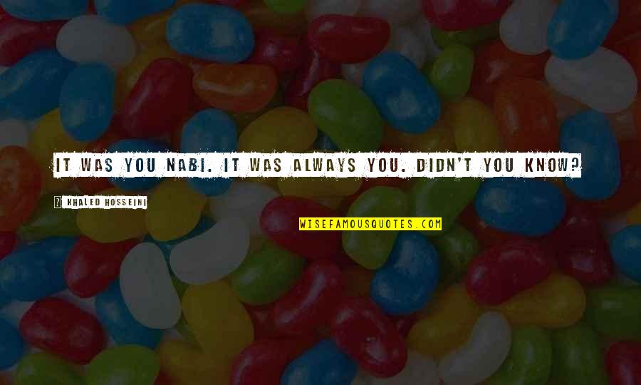 Guanzhong Folk Quotes By Khaled Hosseini: It was you Nabi. It was always you. Guanzhong Folk Quotes By Khaled Hosseini: It was you Nabi. It was always you.