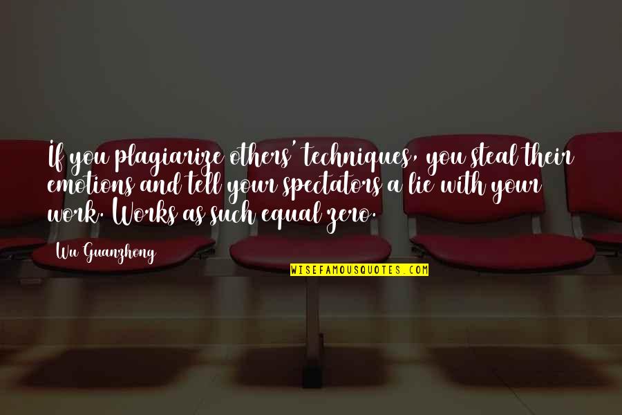 Guanzhong Wu Quotes By Wu Guanzhong: If you plagiarize others' techniques, you steal their