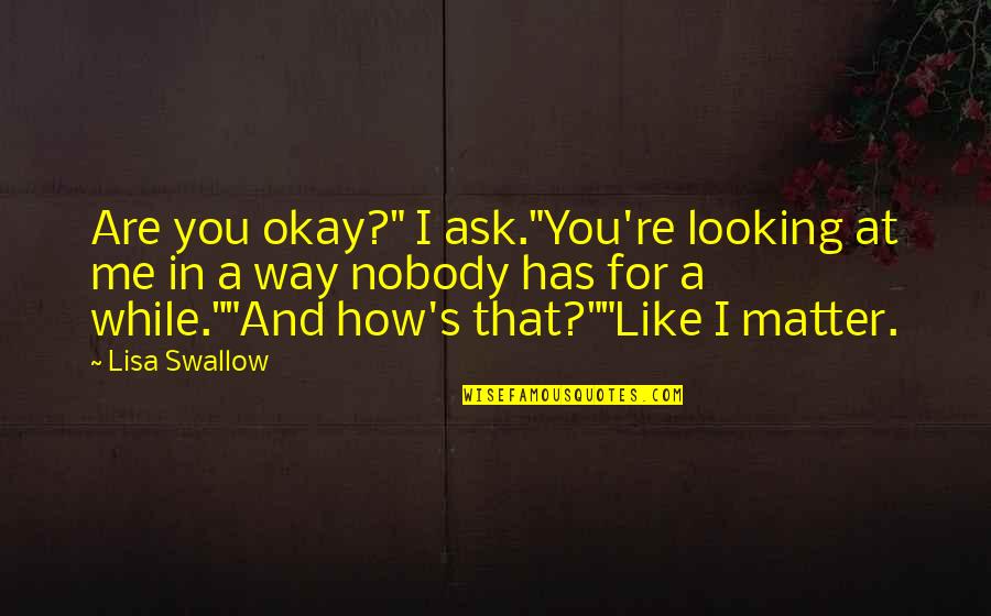 Guap Sima Como Siempre Quotes By Lisa Swallow: Are you okay?" I ask."You're looking at me