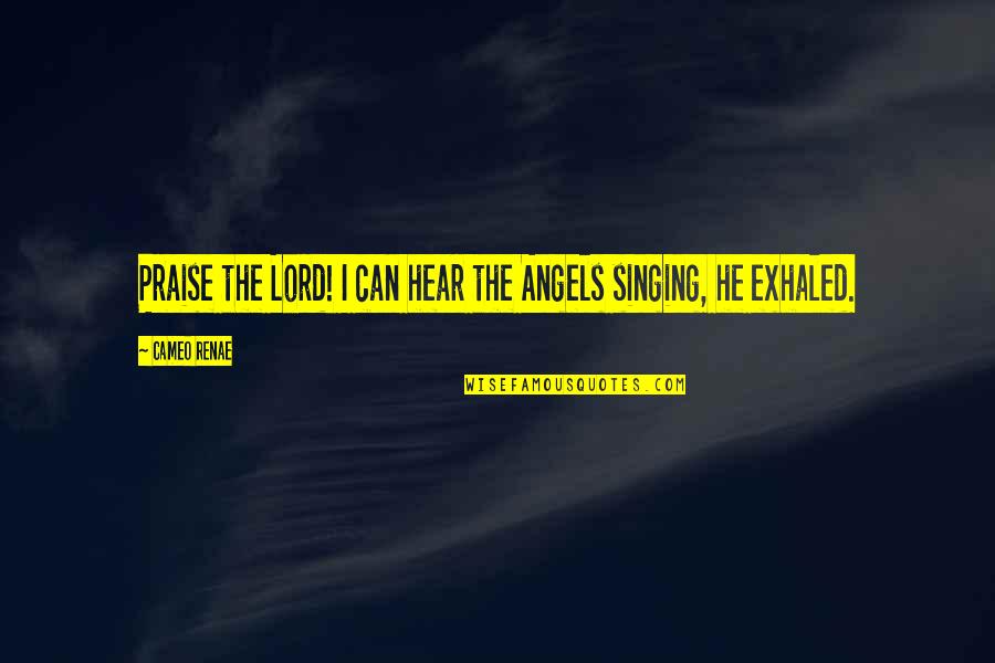 Guapa Plural Quotes By Cameo Renae: Praise the Lord! I can hear the Angels