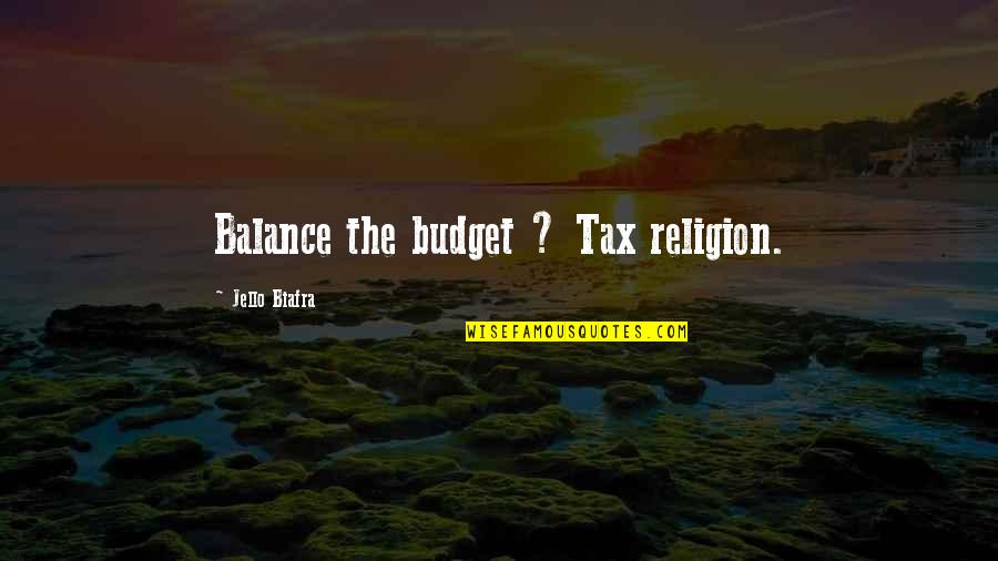 Guapas Cuarentonas Quotes By Jello Biafra: Balance the budget ? Tax religion. Guapas Cuarentonas Quotes By Jello Biafra: Balance the budget ? Tax religion.