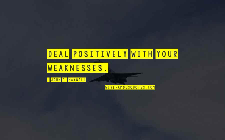 Guapas Cuarentonas Quotes By John C. Maxwell: deal positively with your weaknesses. Guapas Cuarentonas Quotes By John C. Maxwell: deal positively with your weaknesses.