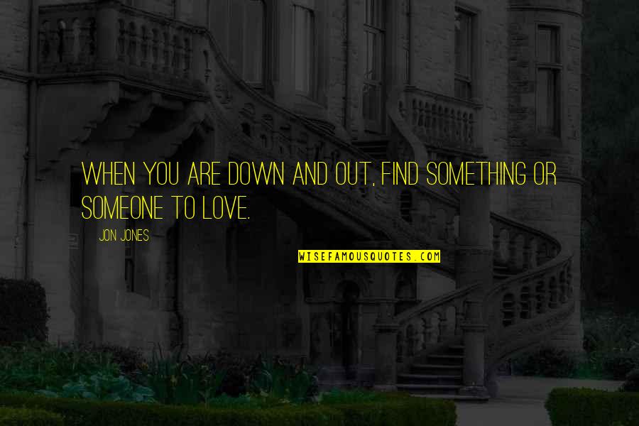 Guapdad4000 Quotes By Jon Jones: When you are down and out, find something