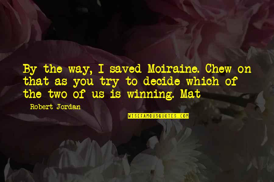 Guapo Quotes By Robert Jordan: By the way, I saved Moiraine. Chew on