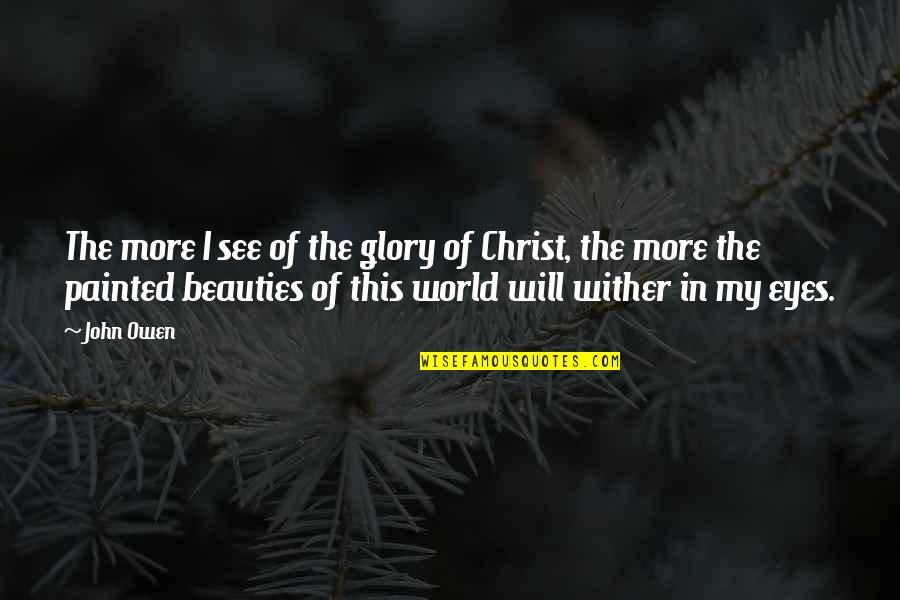 Guappone William Quotes By John Owen: The more I see of the glory of Guappone William Quotes By John Owen: The more I see of the glory of