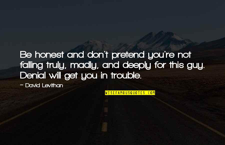 Guaraci Pr Quotes By David Levithan: Be honest and don't pretend you're not falling Guaraci Pr Quotes By David Levithan: Be honest and don't pretend you're not falling
