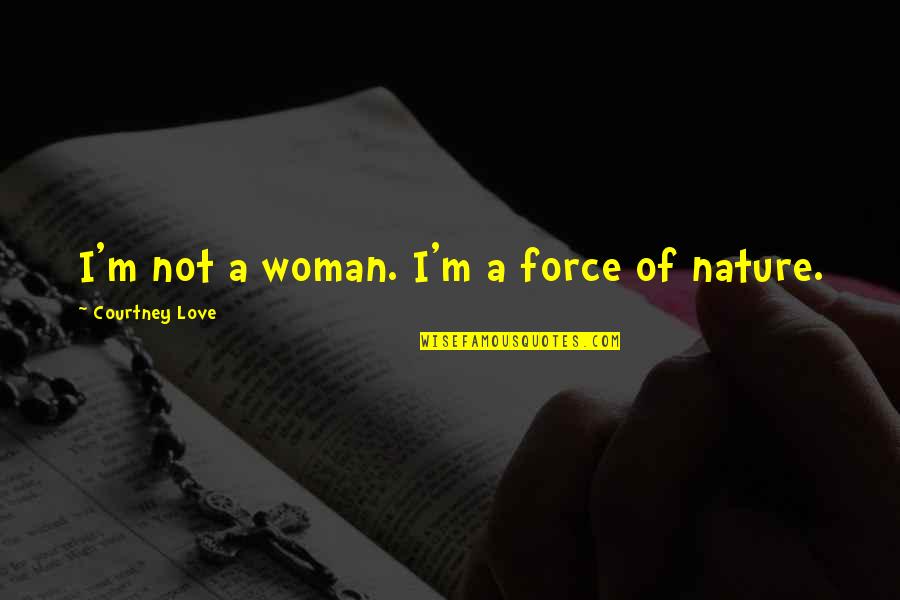 Guarani Diccionario Quotes By Courtney Love: I'm not a woman. I'm a force of