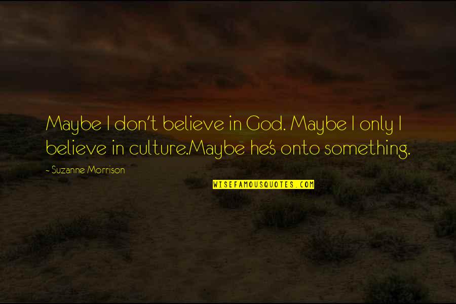 Guaranis Quotes By Suzanne Morrison: Maybe I don't believe in God. Maybe I Guaranis Quotes By Suzanne Morrison: Maybe I don't believe in God. Maybe I