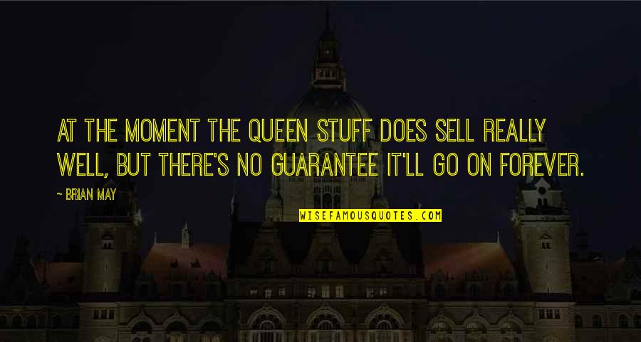 Guarantee Quotes By Brian May: At the moment the Queen stuff does sell