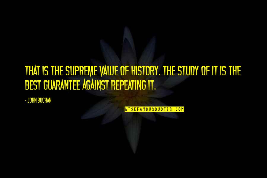 Guarantee Quotes By John Buchan: That is the supreme value of history. The