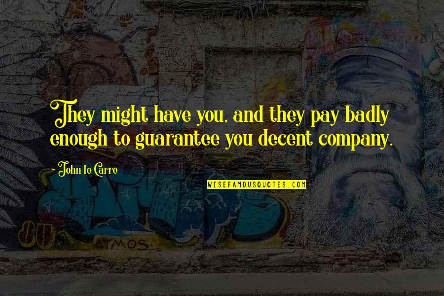 Guarantee Quotes By John Le Carre: They might have you, and they pay badly