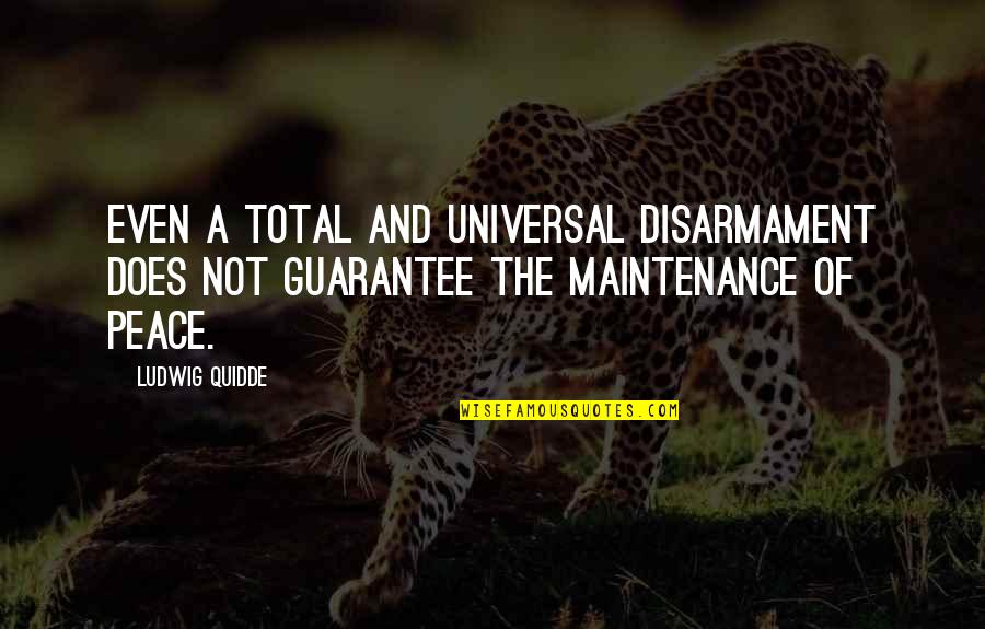 Guarantee Quotes By Ludwig Quidde: Even a total and universal disarmament does not